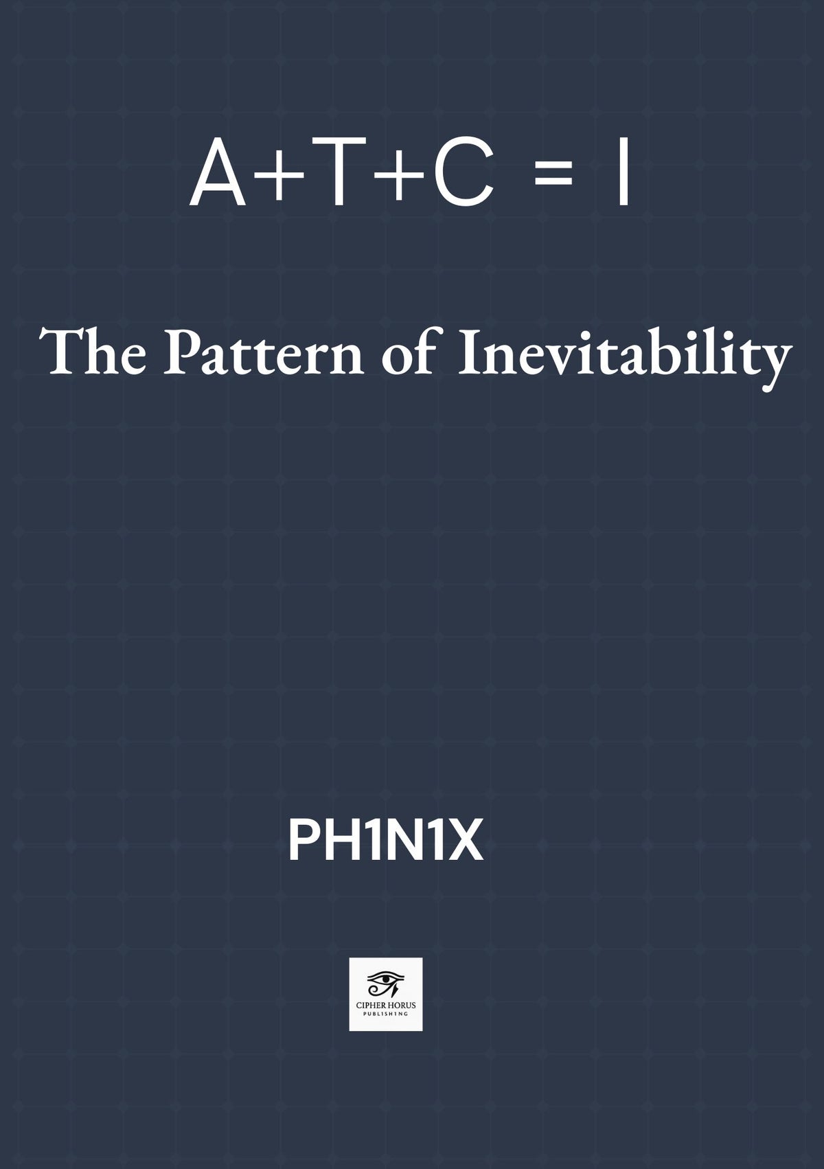 A + T + C = I  The Pattern of Inevitability® (Edición Español)