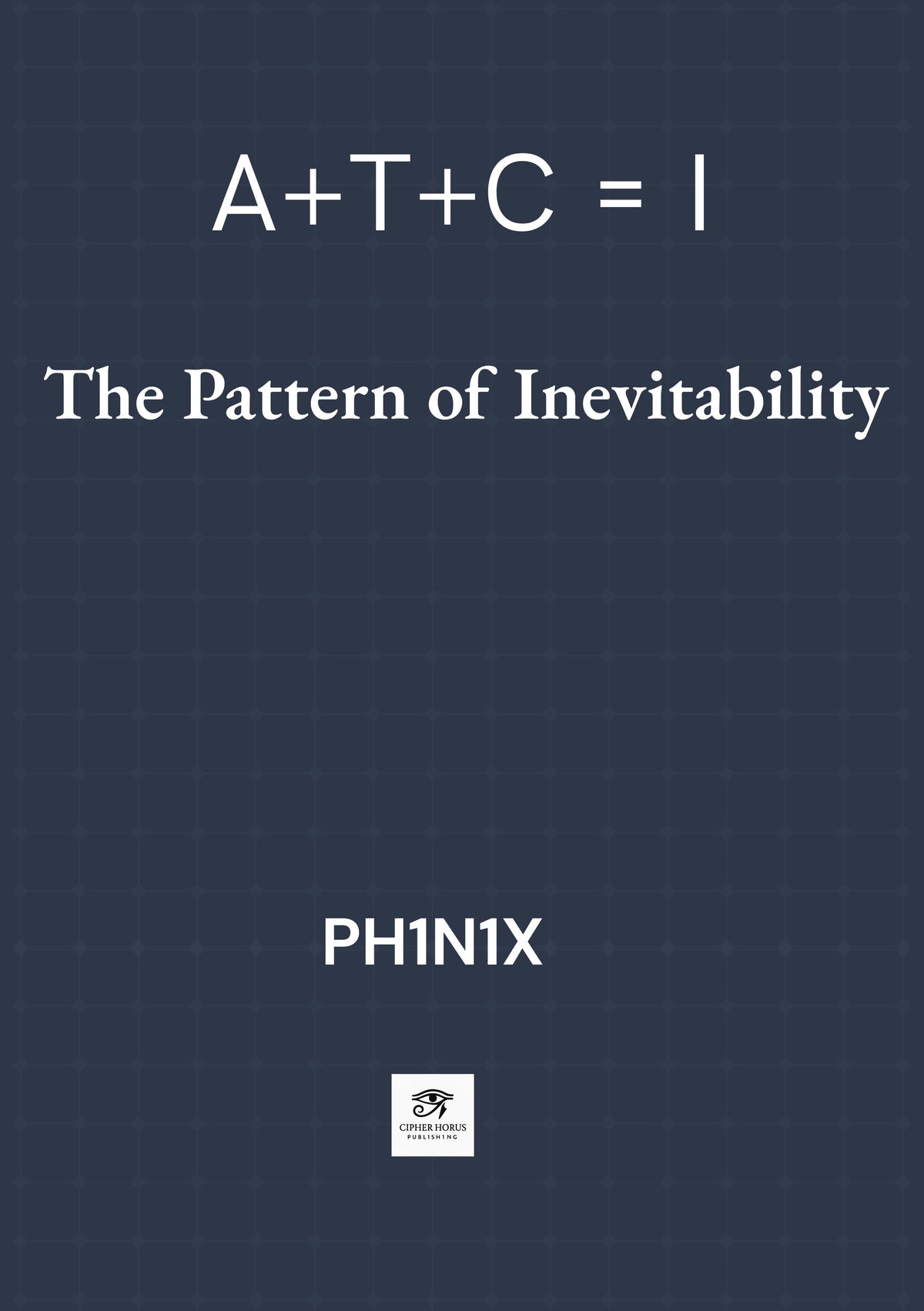 A + T + C = I   The Pattern of Inevitability® (English Edition)